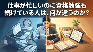 仕事に追われる環境と勉強に集中できる環境を対比し、忙しくても資格勉強を継続できる人の違いを表現したイラスト。