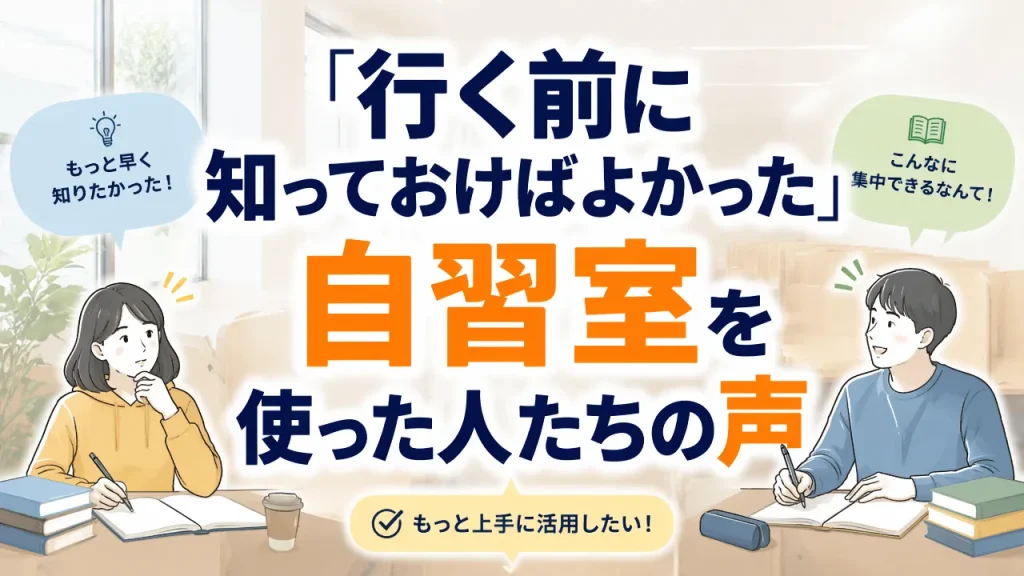 「行く前に知っておけばよかった」自習室を使った人たちの声｜もっと早く知りたかった・集中できる体験談まとめ